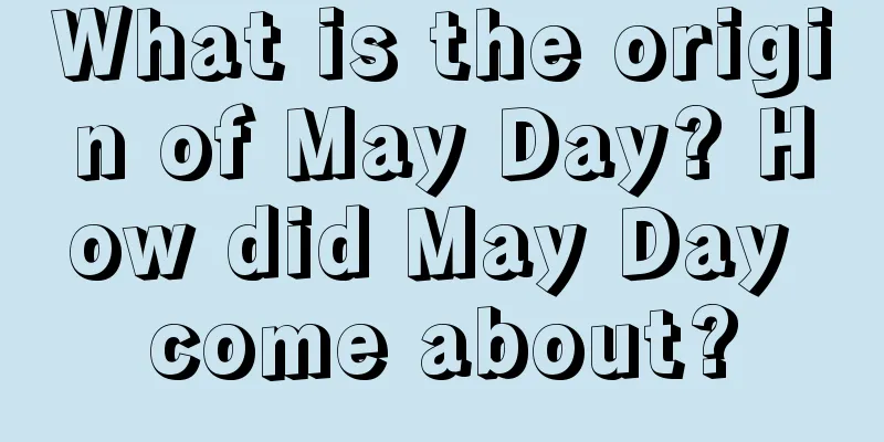 What is the origin of May Day? How did May Day come about?