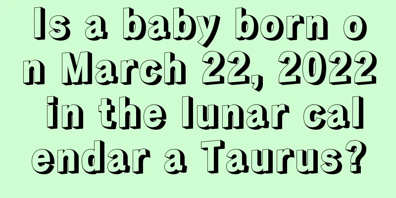 Is a baby born on March 22, 2022 in the lunar calendar a Taurus?