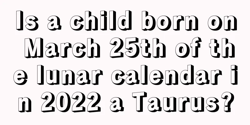 Is a child born on March 25th of the lunar calendar in 2022 a Taurus?
