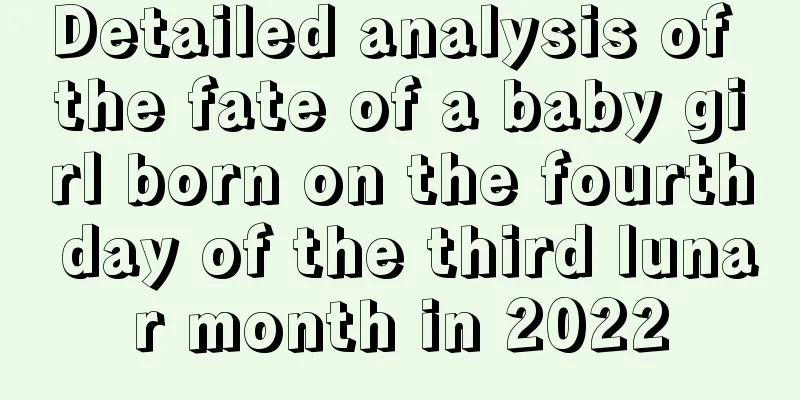 Detailed analysis of the fate of a baby girl born on the fourth day of the third lunar month in 2022