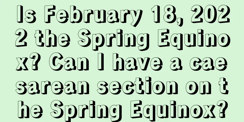 Is February 18, 2022 the Spring Equinox? Can I have a caesarean section on the Spring Equinox?