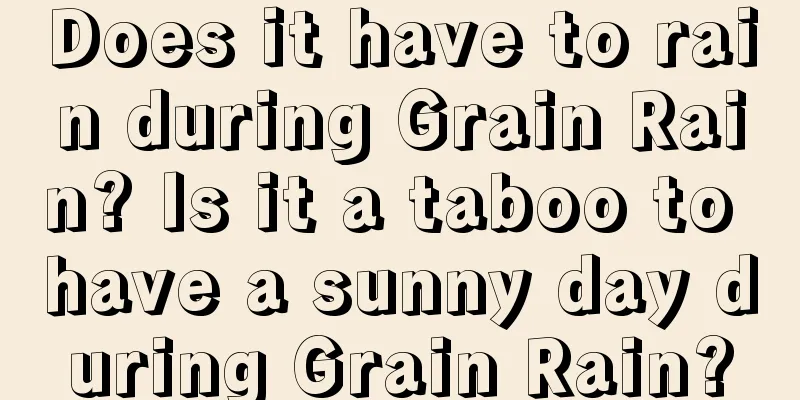 Does it have to rain during Grain Rain? Is it a taboo to have a sunny day during Grain Rain?