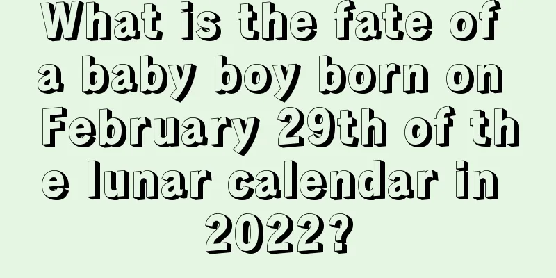 What is the fate of a baby boy born on February 29th of the lunar calendar in 2022?