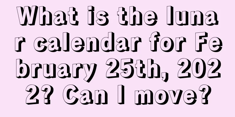 What is the lunar calendar for February 25th, 2022? Can I move?