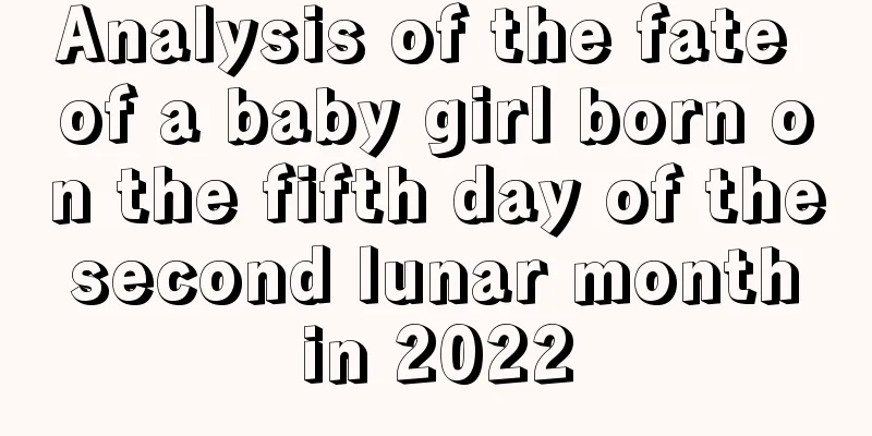 Analysis of the fate of a baby girl born on the fifth day of the second lunar month in 2022