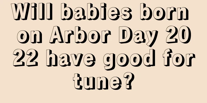 Will babies born on Arbor Day 2022 have good fortune?