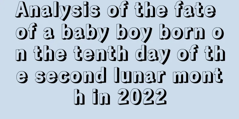 Analysis of the fate of a baby boy born on the tenth day of the second lunar month in 2022