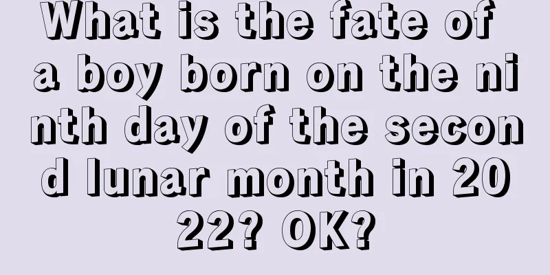 What is the fate of a boy born on the ninth day of the second lunar month in 2022? OK?