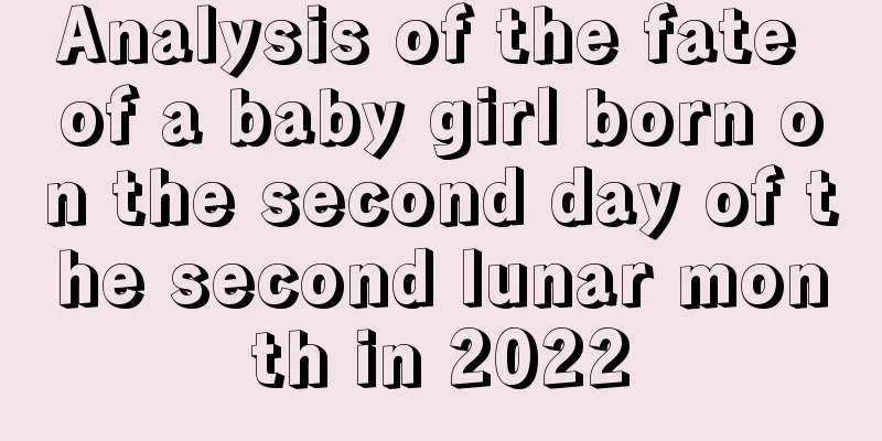 Analysis of the fate of a baby girl born on the second day of the second lunar month in 2022