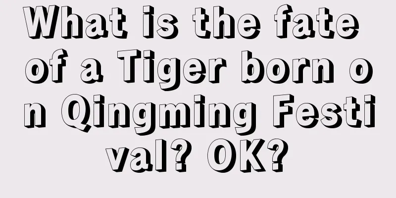 What is the fate of a Tiger born on Qingming Festival? OK?