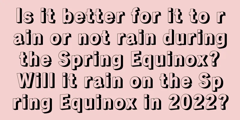 Is it better for it to rain or not rain during the Spring Equinox? Will it rain on the Spring Equinox in 2022?
