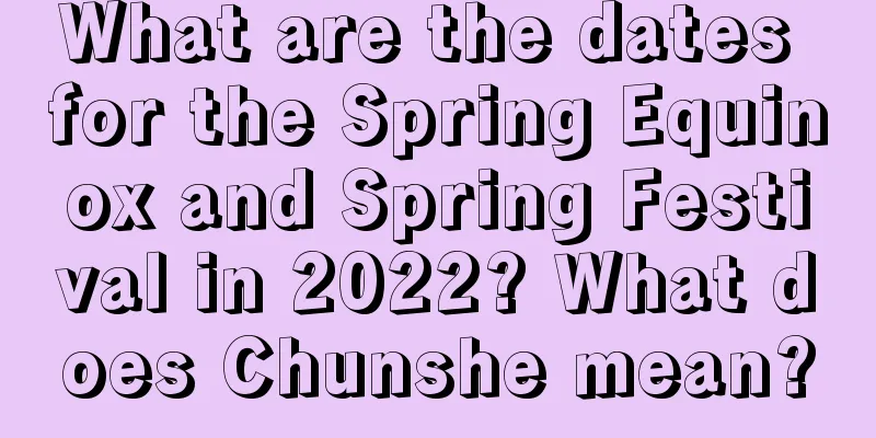 What are the dates for the Spring Equinox and Spring Festival in 2022? What does Chunshe mean?