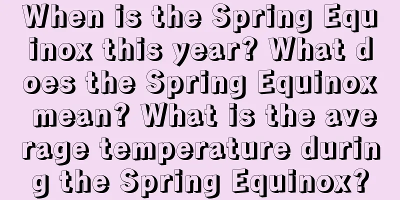 When is the Spring Equinox this year? What does the Spring Equinox mean? What is the average temperature during the Spring Equinox?