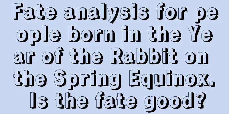 Fate analysis for people born in the Year of the Rabbit on the Spring Equinox. Is the fate good?