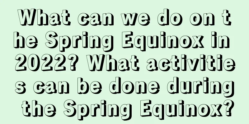 What can we do on the Spring Equinox in 2022? What activities can be done during the Spring Equinox?