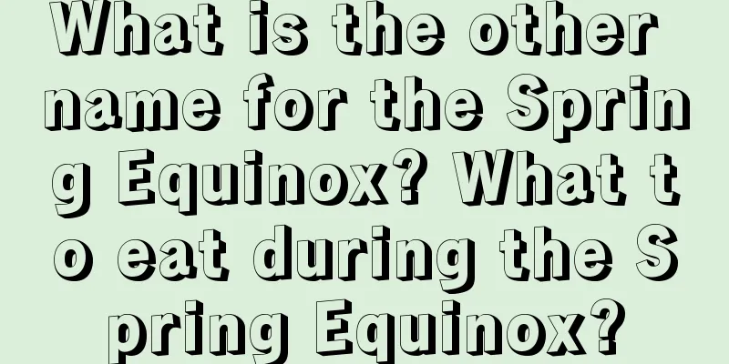 What is the other name for the Spring Equinox? What to eat during the Spring Equinox?