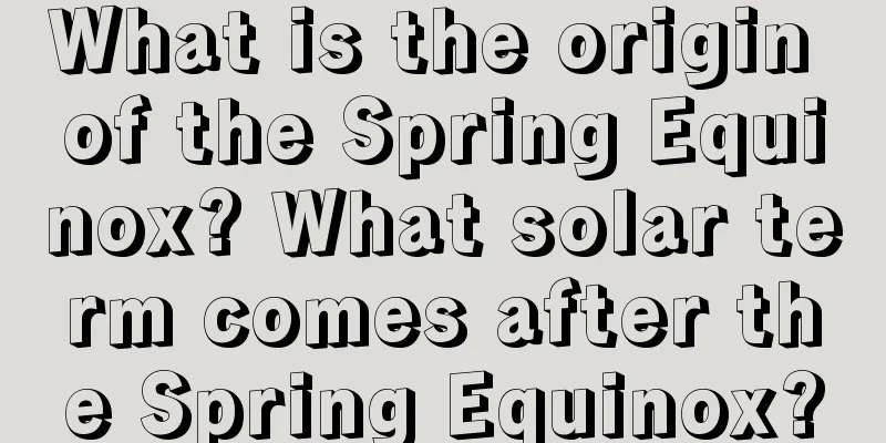 What is the origin of the Spring Equinox? What solar term comes after the Spring Equinox?