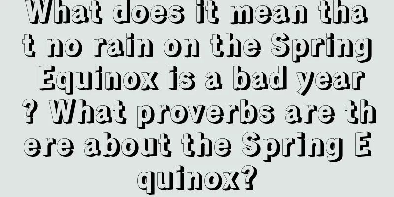 What does it mean that no rain on the Spring Equinox is a bad year? What proverbs are there about the Spring Equinox?