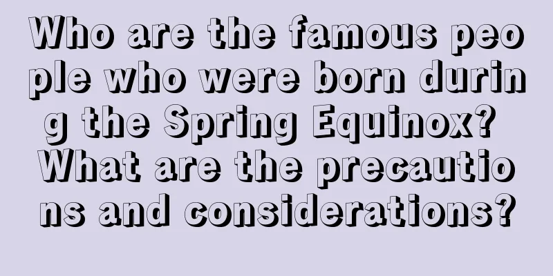 Who are the famous people who were born during the Spring Equinox? What are the precautions and considerations?