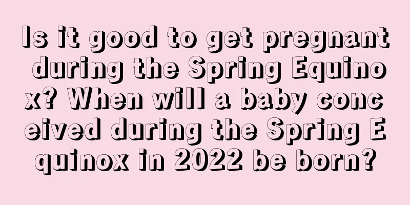 Is it good to get pregnant during the Spring Equinox? When will a baby conceived during the Spring Equinox in 2022 be born?