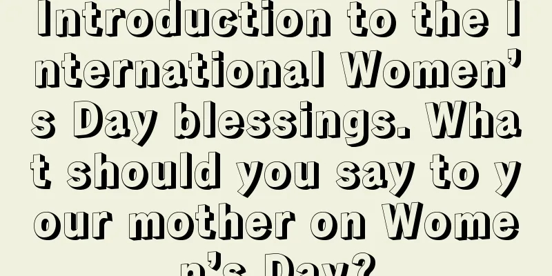Introduction to the International Women’s Day blessings. What should you say to your mother on Women’s Day?