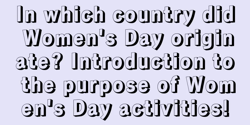 In which country did Women's Day originate? Introduction to the purpose of Women's Day activities!