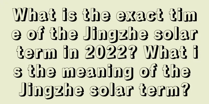What is the exact time of the Jingzhe solar term in 2022? What is the meaning of the Jingzhe solar term?