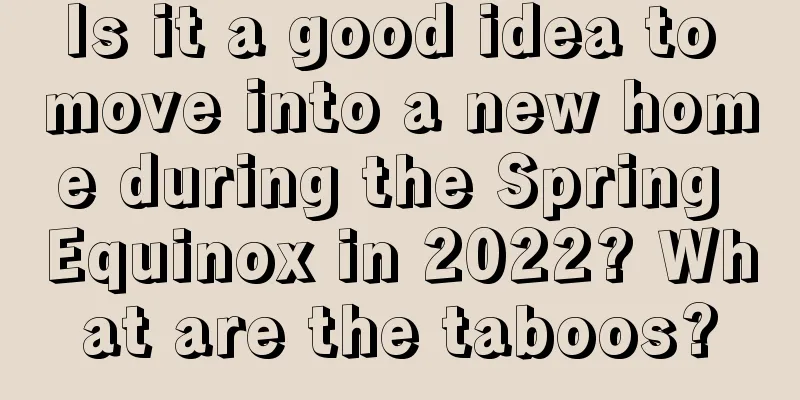 Is it a good idea to move into a new home during the Spring Equinox in 2022? What are the taboos?