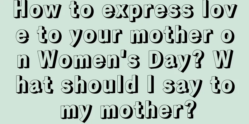 How to express love to your mother on Women's Day? What should I say to my mother?