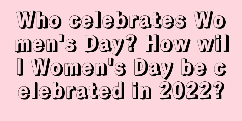 Who celebrates Women's Day? How will Women's Day be celebrated in 2022?