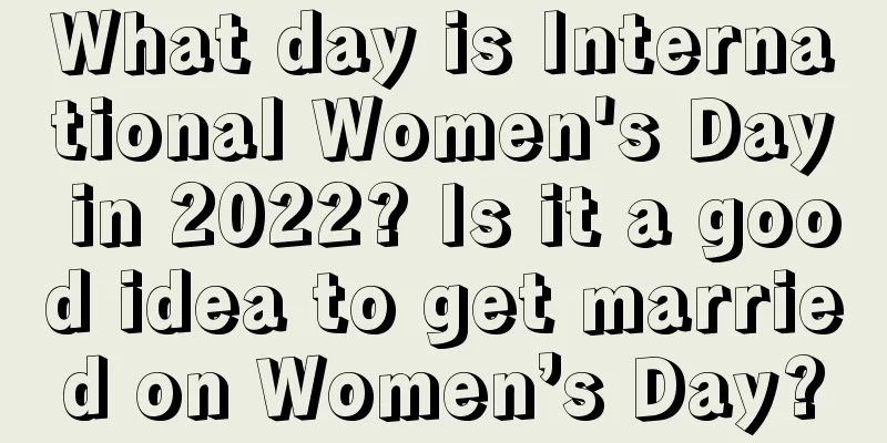 What day is International Women's Day in 2022? Is it a good idea to get married on Women’s Day?
