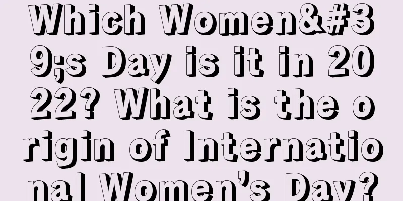 Which Women's Day is it in 2022? What is the origin of International Women’s Day?