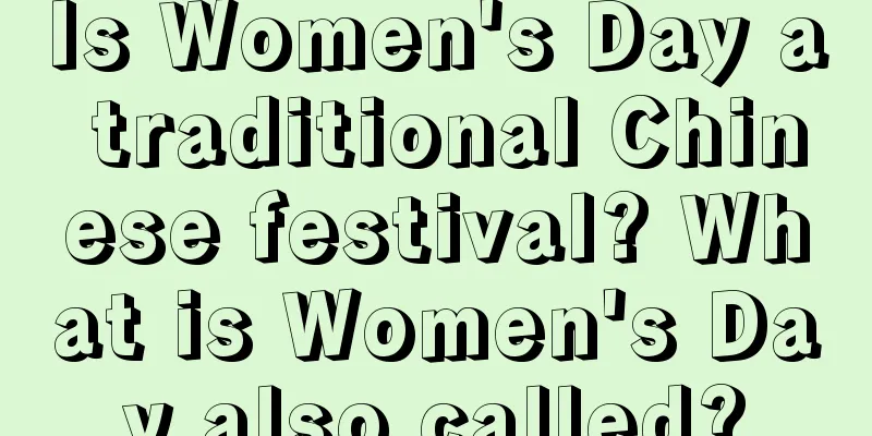 Is Women's Day a traditional Chinese festival? What is Women's Day also called?