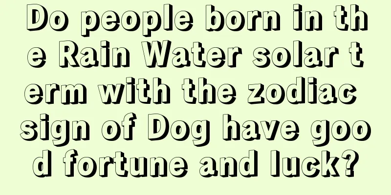 Do people born in the Rain Water solar term with the zodiac sign of Dog have good fortune and luck?