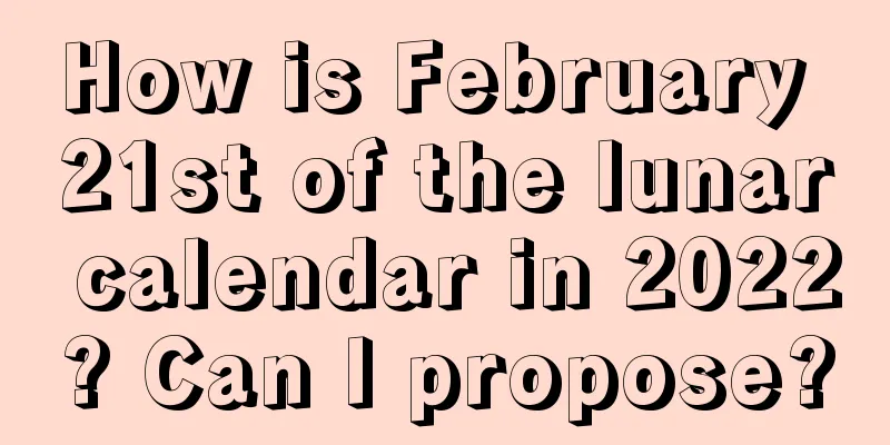 How is February 21st of the lunar calendar in 2022? Can I propose?