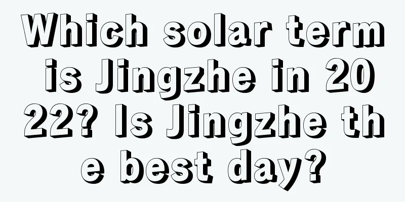 Which solar term is Jingzhe in 2022? Is Jingzhe the best day?