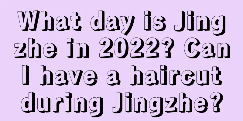 What day is Jingzhe in 2022? Can I have a haircut during Jingzhe?