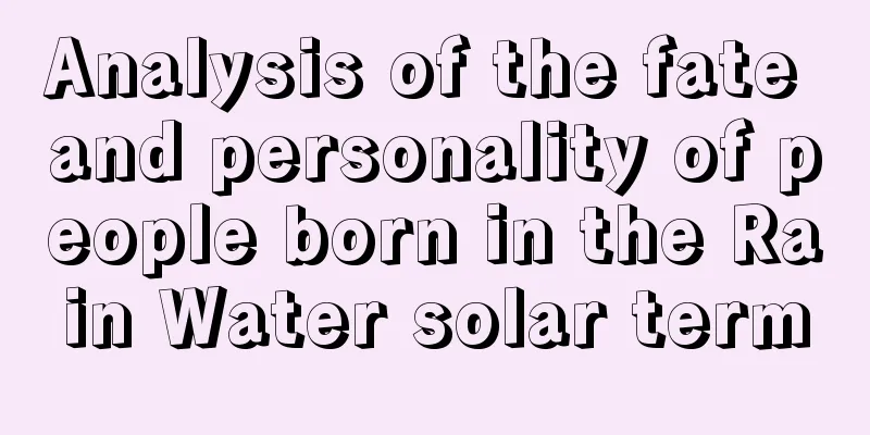 Analysis of the fate and personality of people born in the Rain Water solar term