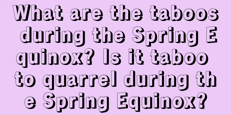 What are the taboos during the Spring Equinox? Is it taboo to quarrel during the Spring Equinox?