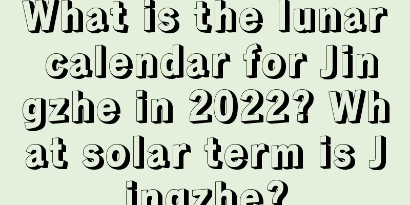 What is the lunar calendar for Jingzhe in 2022? What solar term is Jingzhe?