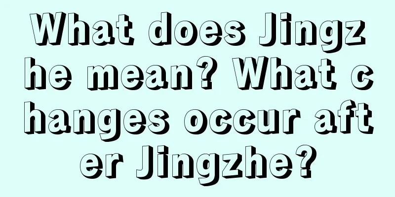 What does Jingzhe mean? What changes occur after Jingzhe?