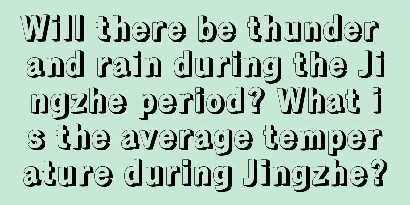 Will there be thunder and rain during the Jingzhe period? What is the average temperature during Jingzhe?