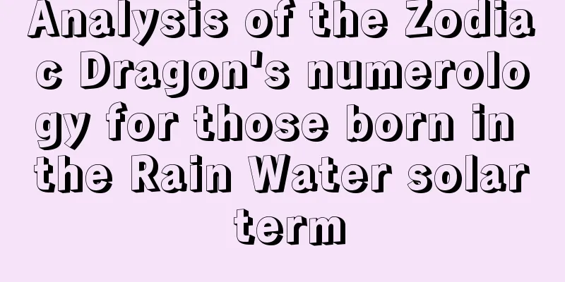 Analysis of the Zodiac Dragon's numerology for those born in the Rain Water solar term