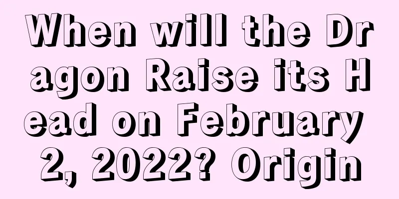 When will the Dragon Raise its Head on February 2, 2022? Origin
