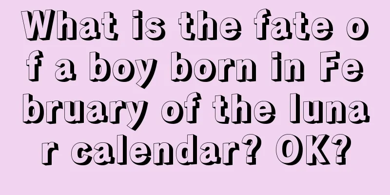 What is the fate of a boy born in February of the lunar calendar? OK?