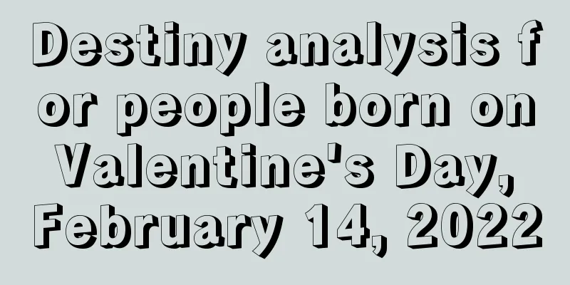 Destiny analysis for people born on Valentine's Day, February 14, 2022
