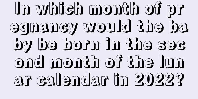 In which month of pregnancy would the baby be born in the second month of the lunar calendar in 2022?