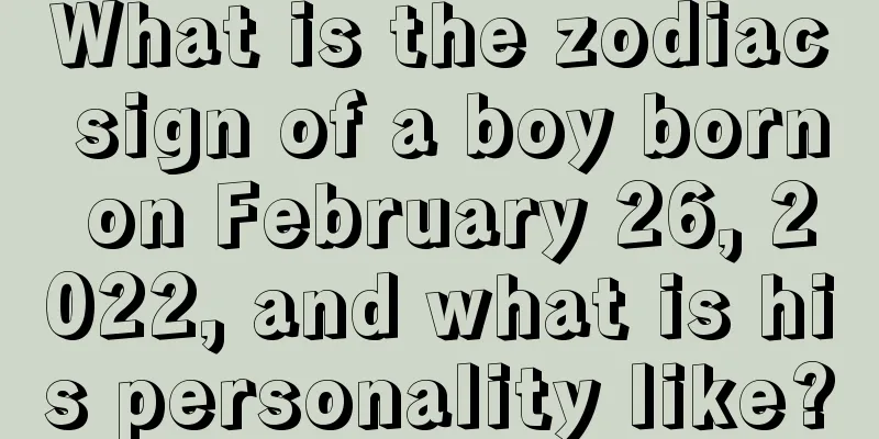 What is the zodiac sign of a boy born on February 26, 2022, and what is his personality like?