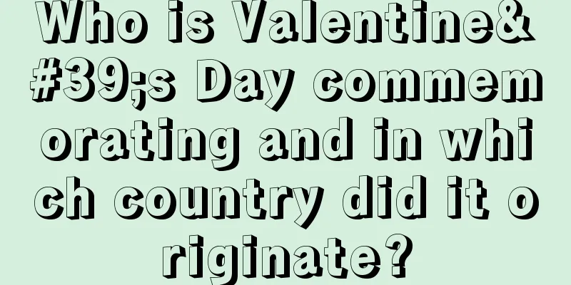 Who is Valentine's Day commemorating and in which country did it originate?