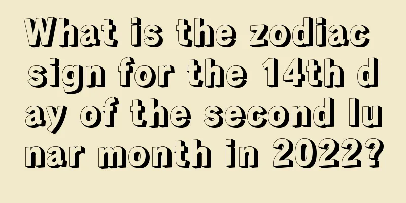 What is the zodiac sign for the 14th day of the second lunar month in 2022?